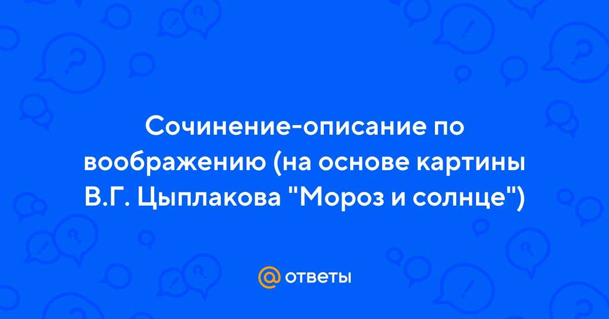 Мороз и солнце. сочинение по картине в. цыплакова