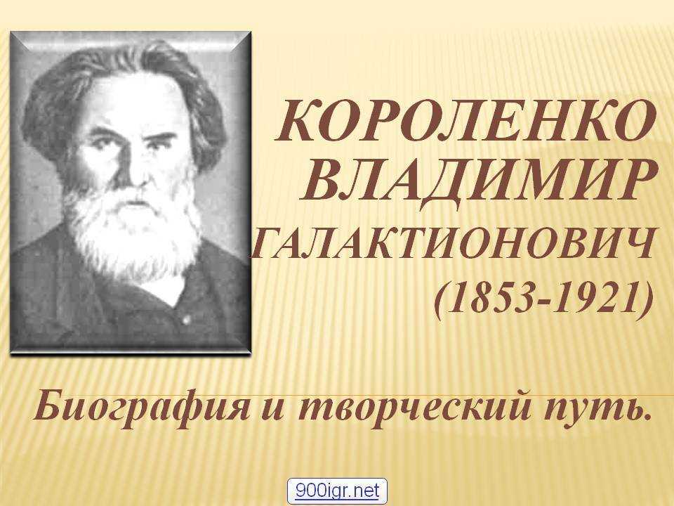Короленко биография кратко – самое главное из творчества писателя владимира галактионовича и интересные факты (5 класс)